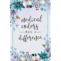 Medical Coders Make A Difference: Medical Coding Journal Notebook (6 x 9) Blank Lined Notepad for a Clinical Coder (120 Pages) Appreciation or Retirement Gift for Certified Coders
