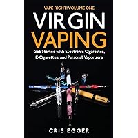 Virgin Vaping: Get Started with Electronic Cigarettes, E-Cigarettes, and Personal Vaporizers (Vape Right) Virgin Vaping: Get Started with Electronic Cigarettes, E-Cigarettes, and Personal Vaporizers (Vape Right) Paperback Kindle