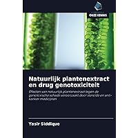 Natuurlijk plantenextract en drug genotoxiciteit: Effecten van natuurlijk plantenextract tegen de genotoxische schade veroorzaakt door steroïde en anti-kanker medicijnen (Dutch Edition)