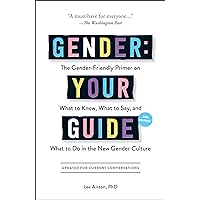 Gender: Your Guide, 2nd Edition: The Gender-Friendly Primer on What to Know, What to Say, and What to Do in the New Gender Culture Gender: Your Guide, 2nd Edition: The Gender-Friendly Primer on What to Know, What to Say, and What to Do in the New Gender Culture Paperback Kindle