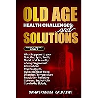 HOW TO FACE THE HEALTH CHALLENGES WHILE GROWING OLD: What happens to your, Heart, Brain, Kidneys, Lungs, Ear, Nose, Throat, Bones & Joints as you age. ... Problems (PROBLEMS OF THE ELDERLY BOOK 1)