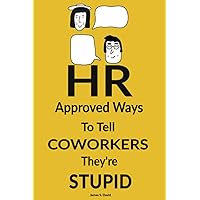 HR Approved Ways to Tell Coworkers They're Stupid (Gifts For Women)