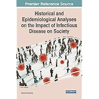 Historical and Epidemiological Analyses on the Impact of Infectious Disease on Society (Advances in Medical Diagnosis, Treatment, and Care (Amdtc) Book Series) Historical and Epidemiological Analyses on the Impact of Infectious Disease on Society (Advances in Medical Diagnosis, Treatment, and Care (Amdtc) Book Series) Hardcover