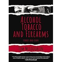 Alcohol, Tobacco, and Firearms: Stories and Essays Alcohol, Tobacco, and Firearms: Stories and Essays Hardcover Kindle Audible Audiobook