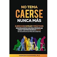 NO TEMA CAERSE NUNCA MÁS: EJERCICIOS SIMPLES Y PRÁCTICOS PARA REALIZAR EN CASA PARA PREVENIR LAS CAÍDAS Y SENTIRSE SEGURO EN 28 DÍAS- CON ACCESO ... (Dr. N's Wellness Series) (Spanish Edition)
