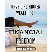 Unveiling Hidden Wealth for Financial Freedom: Discover the Secret to Achieving Financial Freedom with Hidden Wealth Unveiled