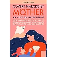 Covert Narcissist Mother: An Adult Daughter's Guide How To Recover After A Lifetime Of Covert Abuse And Keep Your Children Safe From Their Toxic ... For Daughters Of Narcissistic Mothers) Covert Narcissist Mother: An Adult Daughter's Guide How To Recover After A Lifetime Of Covert Abuse And Keep Your Children Safe From Their Toxic ... For Daughters Of Narcissistic Mothers) Paperback Audible Audiobook Kindle Hardcover