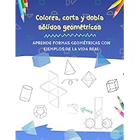 Colorea, corta y dobla sólidos geométricos: Aprende formas geométricas con ejemplos de la vida real, Libro para colorear de formas tridimensionales para niños a partir de 5 años. (Spanish Edition)
