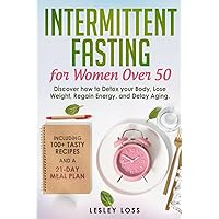 Intermittent Fasting for Women Over 50: Discover How to Detox Your Body, Lose Weight, Regain Energy, and Delay Aging. Including 100+ Tasty Recipes and a 21-Day Meal Plan Intermittent Fasting for Women Over 50: Discover How to Detox Your Body, Lose Weight, Regain Energy, and Delay Aging. Including 100+ Tasty Recipes and a 21-Day Meal Plan Paperback Kindle Hardcover