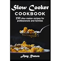 Slow Cooker Cookbook: 150 slow cooker recipes for professionals and families