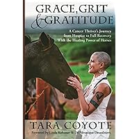 Grace, Grit & Gratitude: A Cancer Thriver's Journey from Hospice to Full Recovery with the Healing Power of Horses Grace, Grit & Gratitude: A Cancer Thriver's Journey from Hospice to Full Recovery with the Healing Power of Horses Paperback Kindle Audible Audiobook