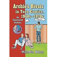 Archie's Rivals in Teen Comics, 1940s-1970s: An Illustrated History