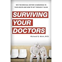 Surviving Your Doctors: Why the Medical System is Dangerous to Your Health and How to Get Through it Alive Surviving Your Doctors: Why the Medical System is Dangerous to Your Health and How to Get Through it Alive Paperback Kindle Hardcover Mass Market Paperback
