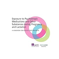 Exposure to Psychotropic Medications and Other Substances During Pregnancy and Lactation: A Handbook for Health Care Providers Exposure to Psychotropic Medications and Other Substances During Pregnancy and Lactation: A Handbook for Health Care Providers Spiral-bound