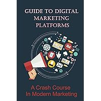 Guide To Digital Marketing Platforms: A Crash Course In Modern Marketing: What Is The Best Online Marketing?