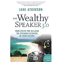 The Wealthy Speaker 3.0: Your Recipe for Building the Speaking Business of Your Dreams