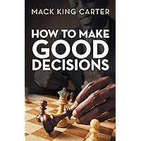 How to Make Good Decisions How to Make Good Decisions Paperback Kindle Hardcover