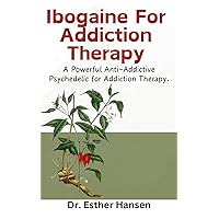 Ibogaine For Addiction Therapy: A Powerful Anti-Addictive Psychedelic for Addiction Therapy. Ibogaine For Addiction Therapy: A Powerful Anti-Addictive Psychedelic for Addiction Therapy. Paperback Kindle