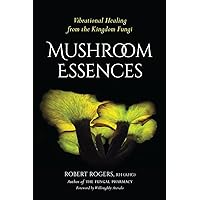 Mushroom Essences: Vibrational Healing from the Kingdom Fungi Mushroom Essences: Vibrational Healing from the Kingdom Fungi Paperback Kindle