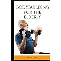 THE BODYBUILDING GUIDE FOR THE ELDERLY: DISCOVER SEVERAL BODYBUILDING TIPS TO HELP YOU ACHIEVE YOUR DREAM BODY THE BODYBUILDING GUIDE FOR THE ELDERLY: DISCOVER SEVERAL BODYBUILDING TIPS TO HELP YOU ACHIEVE YOUR DREAM BODY Hardcover Paperback