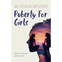 Puberty For Girls: How to Talk to Your Teenage Daughter About Her Emotions, Mind, and Period Puberty For Girls: How to Talk to Your Teenage Daughter About Her Emotions, Mind, and Period Paperback Kindle