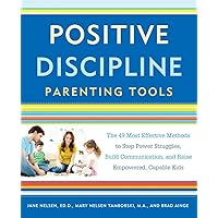 Positive Discipline Parenting Tools: The 49 Most Effective Methods to Stop Power Struggles, Build Communication, and Raise Empowered, Capable Kids Positive Discipline Parenting Tools: The 49 Most Effective Methods to Stop Power Struggles, Build Communication, and Raise Empowered, Capable Kids Paperback Audible Audiobook Kindle Spiral-bound