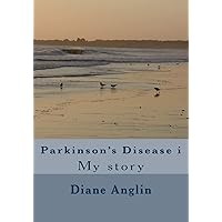Parkinson's Disease i: My story Parkinson's Disease i: My story Paperback Kindle