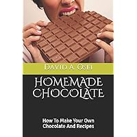 HOMEMADE CHOCOLATE: How To Make Your Own Chocolate And Recipes HOMEMADE CHOCOLATE: How To Make Your Own Chocolate And Recipes Paperback