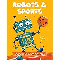 Robot coloring book for kids 8-12 and 4-8 years old.: Robot sports coloring book for kids with robots. Easy and fun coloring book about basketball, baseball, ice hockey, football.