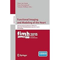 Functional Imaging and Modeling of the Heart: 8th International Conference, FIMH 2015, Maastricht, The Netherlands, June 25-27, 2015. Proceedings ... Vision, Pattern Recognition, and Graphics) Functional Imaging and Modeling of the Heart: 8th International Conference, FIMH 2015, Maastricht, The Netherlands, June 25-27, 2015. Proceedings ... Vision, Pattern Recognition, and Graphics) Paperback Kindle