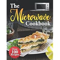 The Microwave Cookbook: The Ultimate Microwave Cookbook Guide for Busy Days with Over 100 Recipes for Easy, Quick and Delicious Meals for Beginners.