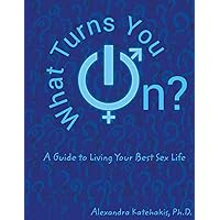 What Turns You On?: A Guide to Living Your Best Sex Life What Turns You On?: A Guide to Living Your Best Sex Life Paperback