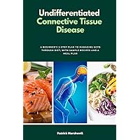 Undifferentiated Connective Tissue Disease: A Beginner's 3-Step Plan to Managing UCTD Through Diet, With Sample Recipes and a Meal Plan Undifferentiated Connective Tissue Disease: A Beginner's 3-Step Plan to Managing UCTD Through Diet, With Sample Recipes and a Meal Plan Paperback Kindle