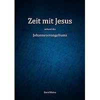 Zeit mit Jesus - anhand des Johannesevangeliums (German Edition)