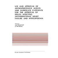 Use and Approval of Antihypertensive Agents and Surrogate Endpoints for the Approval of Drugs Affecting Antiarrhythmic Heart Failure and ... in Cardiovascular Medicine, 112) Use and Approval of Antihypertensive Agents and Surrogate Endpoints for the Approval of Drugs Affecting Antiarrhythmic Heart Failure and ... in Cardiovascular Medicine, 112) Hardcover Paperback