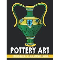 Midnight Pottery Art Coloring Book: Fantasy Ceramic Coloring Pages On Black Background With Stunning Illustrations For Adults Teens To Relax And Unwind | Ideal Gift For Any Occasion