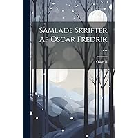 Samlade Skrifter Af Oscar Fredrik ... (Swedish Edition) Samlade Skrifter Af Oscar Fredrik ... (Swedish Edition) Paperback Hardcover
