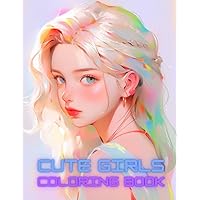 Cute Girls: Coloring Book: Anime Girls to Color For Teens & Adults (Anime Coloring Book) Cute Girls: Coloring Book: Anime Girls to Color For Teens & Adults (Anime Coloring Book) Paperback