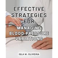 Effective Strategies for Managing Blood Pressure Variations: Discover Proven Methods to Regulate Your Blood Pressure for Optimal Health and Vitality