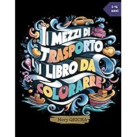 I MEZZI DI TRASPORTI LIBRO DA COLORARE: LIBRO DA COLORARE PER BAMBINI E ADULTI 5-14 ANNI (Italian Edition)