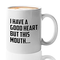Funny Jokes Coffee Mug 11 Oz White - I Have a Good Heart, But this mouth - Witty Sarcastic Joke Comedy Sarcastic Humor Inappropriate Pun Laugh for Men Women Friend