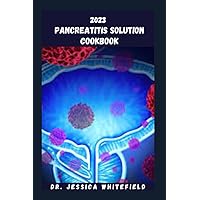 2023 PANCREATITIS SOLUTION COOKBOOK: Pancreas Friendly Recipes To Help You Enjoy Your Favorite Delicious Food Every Day Of The Week