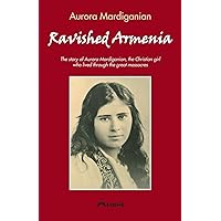 Ravished Armenia: The story of Aurora Mardiganian, The Christian Girl Who Survived the Great Massacres Ravished Armenia: The story of Aurora Mardiganian, The Christian Girl Who Survived the Great Massacres Paperback Kindle Hardcover MP3 CD Library Binding