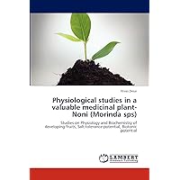 Physiological studies in a valuable medicinal plant-Noni (Morinda sps): Studies on Physiology and Biochemistry of developing fruits, Salt tolerance potential, Biotonic potential Physiological studies in a valuable medicinal plant-Noni (Morinda sps): Studies on Physiology and Biochemistry of developing fruits, Salt tolerance potential, Biotonic potential Paperback