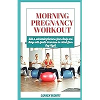 MORNING PREGNANCY EXERCISE: Nurture Your Body and Baby with Gentle Exercises to Start Your Day Right