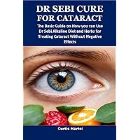 DR SEBI CURE FOR CATARACT: The Basic Guide on How you can Use Dr Sebi Alkaline Diet and Herbs for Treating Cataract Without Negative Effects DR SEBI CURE FOR CATARACT: The Basic Guide on How you can Use Dr Sebi Alkaline Diet and Herbs for Treating Cataract Without Negative Effects Kindle Paperback