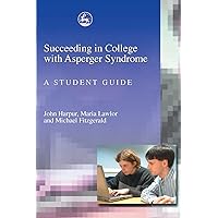 Succeeding in College with Asperger Syndrome: A Student Guide Succeeding in College with Asperger Syndrome: A Student Guide Paperback Kindle