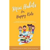 Mini Habits for Happy Kids: Proven Parenting Tips for Positive Discipline and Improving Kids’ Behavior (Habits for Happy Kids series)