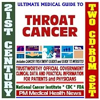 21st Century Ultimate Medical Guide to Throat Cancer- Authoritative, Practical Clinical Information for Physicians and Patients, Treatment Options (Two CD-ROM Set)