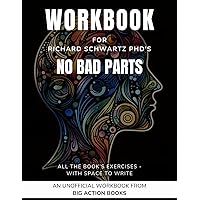 Workbook for Richard Schwartz Ph.D's No Bad Parts: Printed Exercises for Processing and Practising the Lessons - Healing Trauma and Restoring Wholeness (Psychology and Awareness)